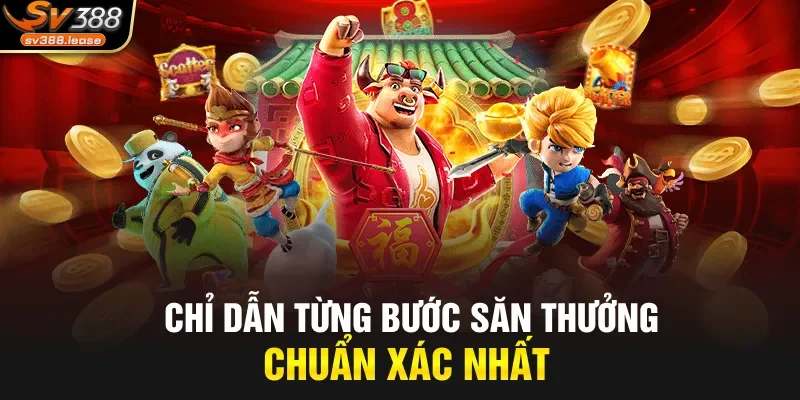 Chỉ dẫn từng bước săn thưởng chuẩn xác nhất