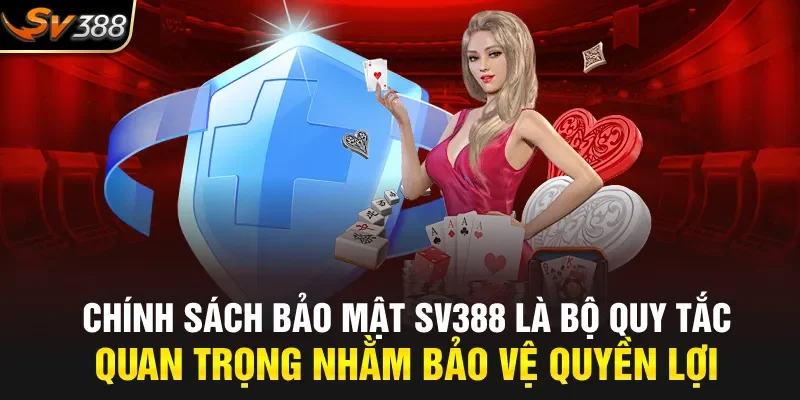 Chính sách bảo mật SV388 là bộ quy tắc quan trọng nhằm bảo vệ quyền lợi