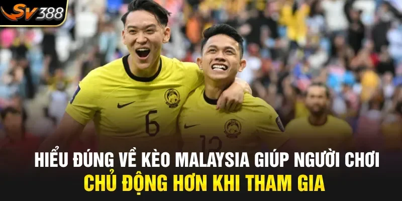 Hiểu đúng về kèo Malaysia giúp người chơi chủ động hơn khi tham gia