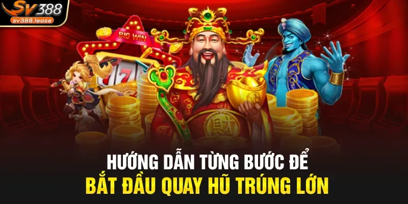 Hướng dẫn từng bước để bắt đầu quay hũ trúng lớn
